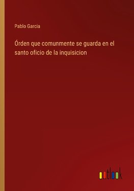 Órden que comunmente se guarda en el santo oficio de la inquisicion