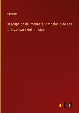 Descripcion del monasterio y palacio de san lorenzo, casa del principe