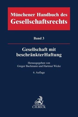 Münchener Handbuch des Gesellschaftsrechts  Bd. 3: Gesellschaft mit beschränkter Haftung