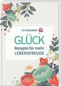 Glück - Rezepte für mehr Lebensfreude