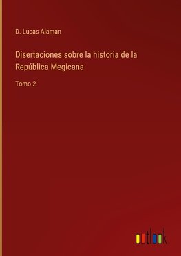 Disertaciones sobre la historia de la República Megicana