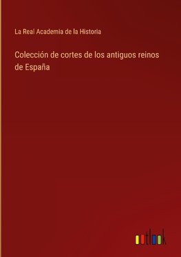 Colección de cortes de los antiguos reinos de España