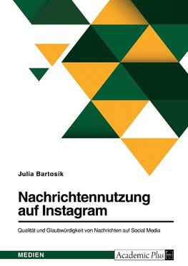 Nachrichtennutzung auf Instagram. Qualität und Glaubwürdigkeit von Nachrichten auf Social Media