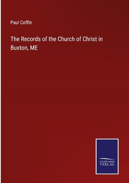 The Records of the Church of Christ in Buxton, ME