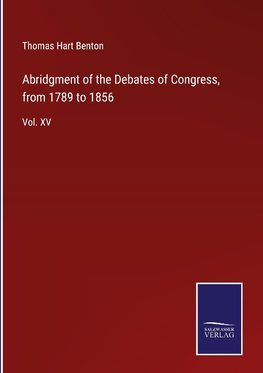 Abridgment of the Debates of Congress, from 1789 to 1856