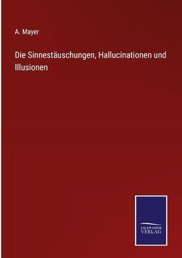 Die Sinnestäuschungen, Hallucinationen und Illusionen