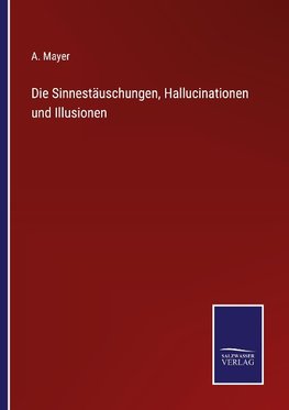 Die Sinnestäuschungen, Hallucinationen und Illusionen