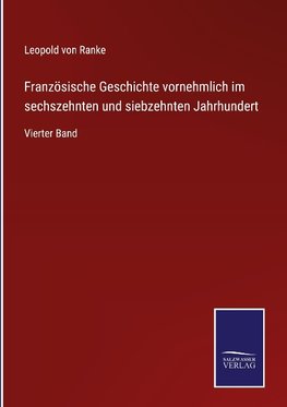 Französische Geschichte vornehmlich im sechszehnten und siebzehnten Jahrhundert