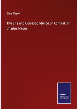 The Life and Correspondence of Admiral Sir Charles Napier