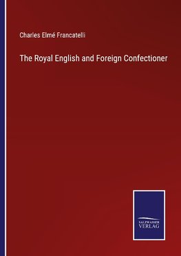 The Royal English and Foreign Confectioner