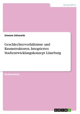 Geschlechterverhältnisse und Raumstrukturen. Integriertes Stadtentwicklungskonzept Lüneburg