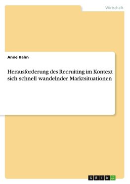 Herausforderung des Recruiting im Kontext sich schnell wandelnder Marktsituationen