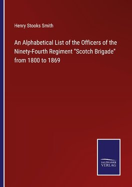 An Alphabetical List of the Officers of the Ninety-Fourth Regiment "Scotch Brigade" from 1800 to 1869