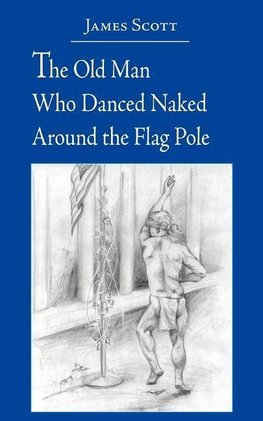 The Old Man Who Danced Naked Around the Flag Pole