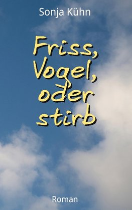 Friss, Vogel, oder stirb