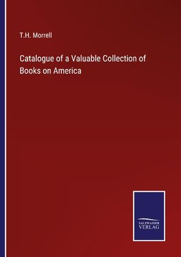 Catalogue of a Valuable Collection of Books on America