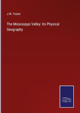 The Mississippi Valley: Its Physical Geography