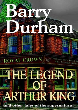 The Legend of Arthur King and other tales of the supernatural