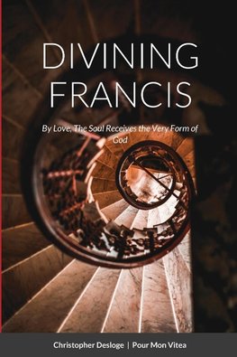 DIVINING FRANCIS  |  By Love, The Soul Receives the Very Form of God