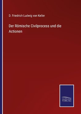 Der Römische Civilprocess und die Actionen