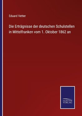 Die Erträgnisse der deutschen Schulstellen in Mittelfranken vom 1. Oktober 1862 an