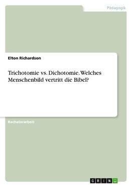 Trichotomie vs. Dichotomie. Welches Menschenbild vertritt die Bibel?