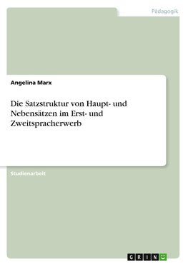 Die Satzstruktur von Haupt- und Nebensätzen im Erst- und Zweitspracherwerb