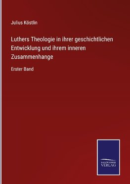 Luthers Theologie in ihrer geschichtlichen Entwicklung und ihrem inneren Zusammenhange