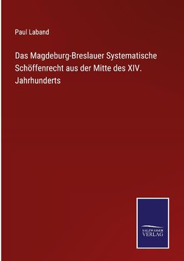 Das Magdeburg-Breslauer Systematische Schöffenrecht aus der Mitte des XIV. Jahrhunderts