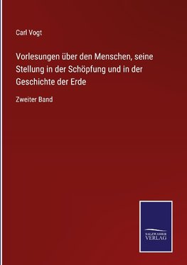 Vorlesungen über den Menschen, seine Stellung in der Schöpfung und in der Geschichte der Erde