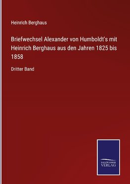 Briefwechsel Alexander von Humboldt's mit Heinrich Berghaus aus den Jahren 1825 bis 1858