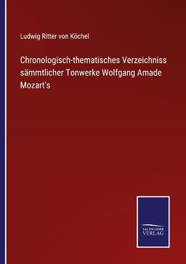 Chronologisch-thematisches Verzeichniss sämmtlicher Tonwerke Wolfgang Amade Mozart's