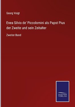 Enea Silvio de' Piccolomini als Papst Pius der Zweite und sein Zeitalter