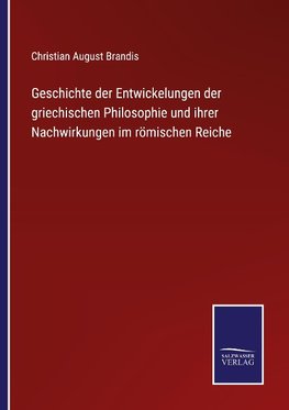 Geschichte der Entwickelungen der griechischen Philosophie und ihrer Nachwirkungen im römischen Reiche