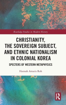 Christianity, the Sovereign Subject, and Ethnic Nationalism in Colonial Korea