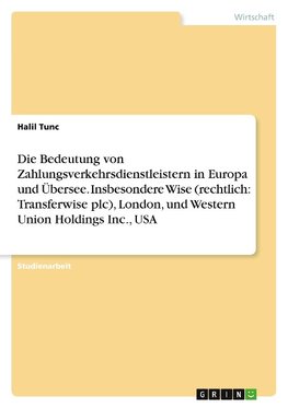 Die Bedeutung von Zahlungsverkehrsdienstleistern in Europa und Übersee. Insbesondere Wise (rechtlich: Transferwise plc), London, und Western Union Holdings Inc., USA