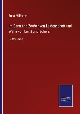 Im Bann und Zauber von Leidenschaft und Wahn von Ernst und Scherz