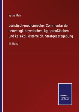 Juristisch-medicinischer Commentar der neuen kgl. bayerischen, kgl. preußischen und kais-kgl. österreich. Strafgesetzgebung