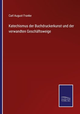 Katechismus der Buchdruckerkunst und der verwandten Geschäftsweige