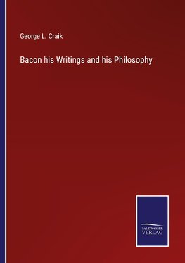 Bacon his Writings and his Philosophy