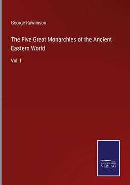 The Five Great Monarchies of the Ancient Eastern World