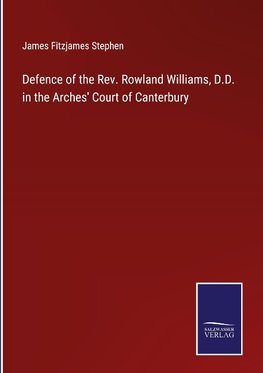 Defence of the Rev. Rowland Williams, D.D. in the Arches' Court of Canterbury