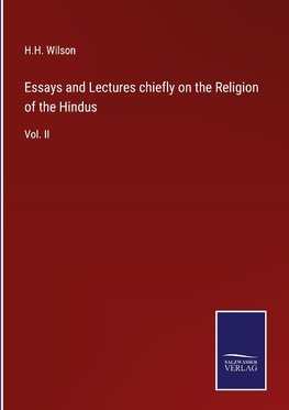 Essays and Lectures chiefly on the Religion of the Hindus