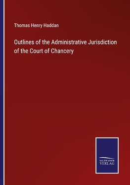 Outlines of the Administrative Jurisdiction of the Court of Chancery