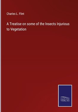 A Treatise on some of the Insects Injurious to Vegetation