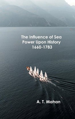 The Influence of Sea Power Upon History, 1660-1783