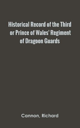 Historical Record of the Third, or Prince of Wales' Regiment of Dragoon Guards