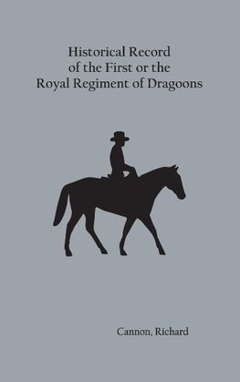 Historical Record of the First, or the Royal Regiment of Dragoons