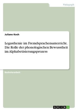 Legasthenie im Fremdsprachenunterricht. Die Rolle der phonologischen Bewusstheit im Alphabetisierungsprozess