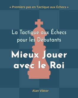 La Tactique aux Échecs pour les Débutants, Mieux Jouer avec le Roi